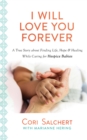 I Will Love You Forever : A True Story about Finding Life, Hope & Healing While Caring for Hospice Babies - eBook
