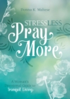 Stress Less, Pray More : A Woman's Devotional Guide to Tranquil Living - eBook