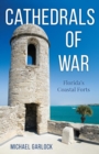 Cathedrals of War : Florida's Coastal Forts - eBook