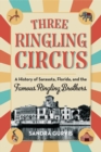 Three Ringling Circus : A History of Sarasota, Florida, and the Famous Ringling Brothers - eBook