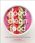 Good Clean Food : Super Simple Plant-Based Recipes for Every Day - eBook