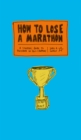 How to Lose a Marathon : A Starter's Guide to Finishing in 26.2 Chapters - eBook