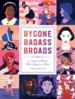 Bygone Badass Broads : 52 Forgotten Women Who Changed the World - eBook