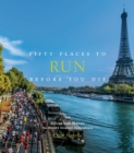 Fifty Places to Run Before You Die : Running Experts Share the World's Greatest Destinations - eBook