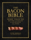 The Bacon Bible : More Than 200 Recipes for Bacon You Never Knew You Needed - eBook