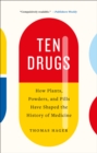 Ten Drugs : How Plants, Powders, and Pills Have Shaped the History of Medicine - eBook