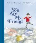 You Are My Friend : The Story of Mister Rogers and His Neighborhood - eBook