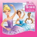 You Can Be a Ballerina (Barbie: You Can Be Series) - eBook