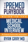 The Premed Playbook Guide to the Medical School Interview : Be Prepared, Perform Well, Get Accepted - eBook
