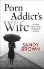 Porn Addict's Wife : Surviving Betrayal and Taking Back Your Life - eBook
