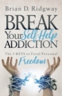 Break Your Self Help Addiction : The 5 Keys to Total Personal Freedom - Book