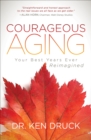 Courageous Aging : Your Best Years Ever Reimagined - eBook