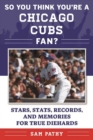 So You Think You're a Chicago Cubs Fan? : Stars, Stats, Records, and Memories for True Diehards - eBook