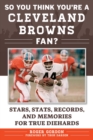 So You Think You're a Cleveland Browns Fan? : Stars, Stats, Records, and Memories for True Diehards - eBook