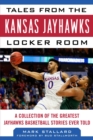 Tales from the Kansas Jayhawks Locker Room : A Collection of the Greatest Jayhawks Basketball Stories Ever Told - eBook