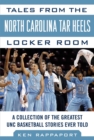 Tales from the North Carolina Tar Heels Locker Room : A Collection of the Greatest UNC Basketball Stories Ever Told - eBook