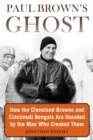 Paul Brown's Ghost : How the Cleveland Browns and Cincinnati Bengals Are Haunted by the Man Who Created Them - eBook