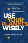 Use Your Planets Wisely : Master Your Ultimate Cosmic Potential with Psychological Astrology - Book