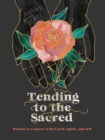 Tending to the Sacred : Rituals to Connect with Earth, Spirit, and Self - Book