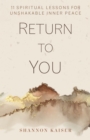 Return to You : 11 Spiritual Lessons for Unshakable Inner Peace - Book
