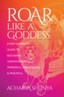 Roar Like a Goddess : Every Woman's Guide to Becoming Unapologetically Powerful, Prosperous, and Peaceful - Book