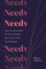 Needy : How to Advocate for Your Needs and Claim Your Sovereignty - Book