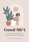 Good Sh*t : Your Holistic Guide to the Best Poop of Your Life - Book