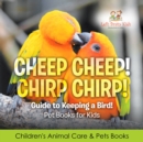 Cheep Cheep! Chirp Chirp! Guide to Keeping a Bird! Pet Books for Kids - Children's Animal Care & Pets Books - eBook