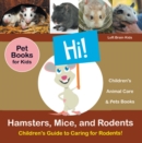 Hamsters, Mice, and Rodents: Children's Guide to Caring for Rodents! Pet Books for Kids - Children's Animal Care & Pets Books - eBook