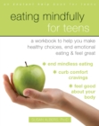 Eating Mindfully for Teens : A Workbook to Help You Make Healthy Choices, End Emotional Eating, and Feel Great - eBook