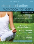 Stress Reduction Workbook for Teens, 2nd Edition : Mindfulness Skills to Help You Deal with Stress - Book