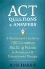 ACT Questions and Answers : A Practitioner's Guide to 50 Common Sticking Points in Acceptance and Commitment Therapy - Book