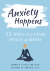 Anxiety Happens : 52 Ways to Find Peace of Mind - eBook