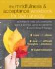 Mindfulness and Acceptance Workbook for Teen Anxiety : Activities to Help You Overcome Fears and Worries Using Acceptance and Commitment Therapy - eBook