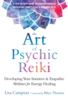 The Art of Psychic Reiki : Developing Your Intuitive and Empathic Abilities for Energy Healing - Book
