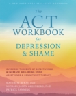 ACT Workbook for Depression and Shame : Overcome Thoughts of Defectiveness and Increase Well-Being Using Acceptance and Commitment Therapy - eBook