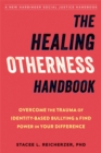 The Healing Otherness Handbook : Overcome the Trauma of Identity-Based Bullying and Find Power in Your Difference - Book