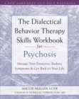 Dialectical Behavior Therapy Skills Workbook for Psychosis : Manage Your Emotions, Reduce Symptoms, and Get Back to Your Life - eBook