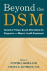 Beyond the DSM : Toward a Process-Based Alternative for Diagnosis and Mental Health Treatment - Book