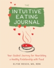 The Intuitive Eating Journal : Your Guided Journey for Nourishing a Healthy Relationship with Food - Book
