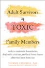 Adult Survivors of Toxic Family Members : Tools to Maintain Boundaries, Deal with Criticism, and Heal from Shame After Ties Have Been Cut - Book
