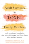Adult Survivors of Toxic Family Members : Tools to Maintain Boundaries, Deal with Criticism, and Heal from Shame After Ties Have Been Cut - eBook