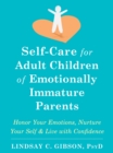 Self-Care for Adult Children of Emotionally Immature Parents : Daily Practices to Honor Your Emotions and Live with Confidence - Book
