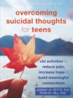 Overcoming Suicidal Thoughts for Teens : CBT Activities to Reduce Pain, Increase Hope, and Build Meaningful Connections - Book