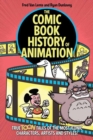 The Comic Book History of Animation : True Toon Tales of the Most Iconic Characters, Artists and Styles! - Book