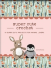 Super Cute Crochet : 10 Super Cute Projects for Animal Lovers - eBook