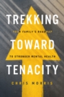 Trekking Toward Tenacity : Your Family's Roadmap to Stronger Mental Health - eBook