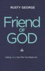 Friend of God : Letting Jesus Say Who You Really Are - eBook