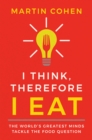 I Think Therefore I Eat : The World's Greatest Minds Tackle the Food Question - eBook