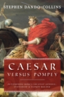 Caesar Versus Pompey : Determining Rome’s Greatest General, Statesman & Nation-Builder - Book